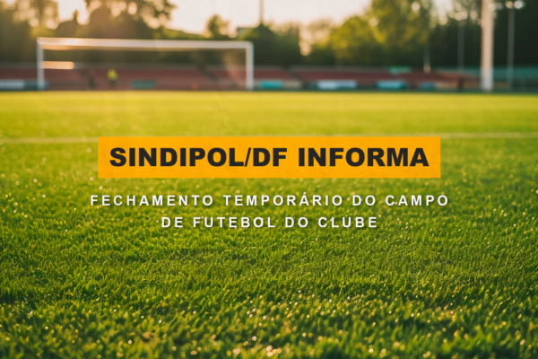 Fechamento temporário do campo de futebol do Sindipol/DF para manutenção e melhorias